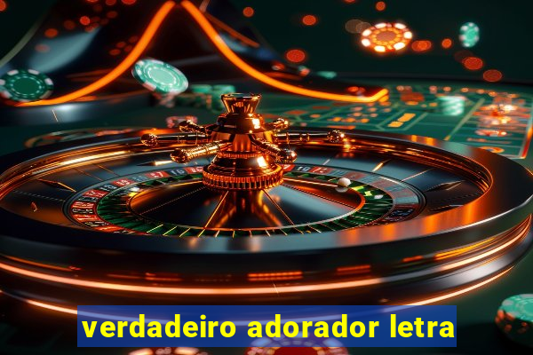 verdadeiro adorador letra